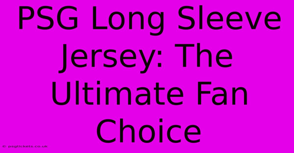 PSG Long Sleeve Jersey: The Ultimate Fan Choice