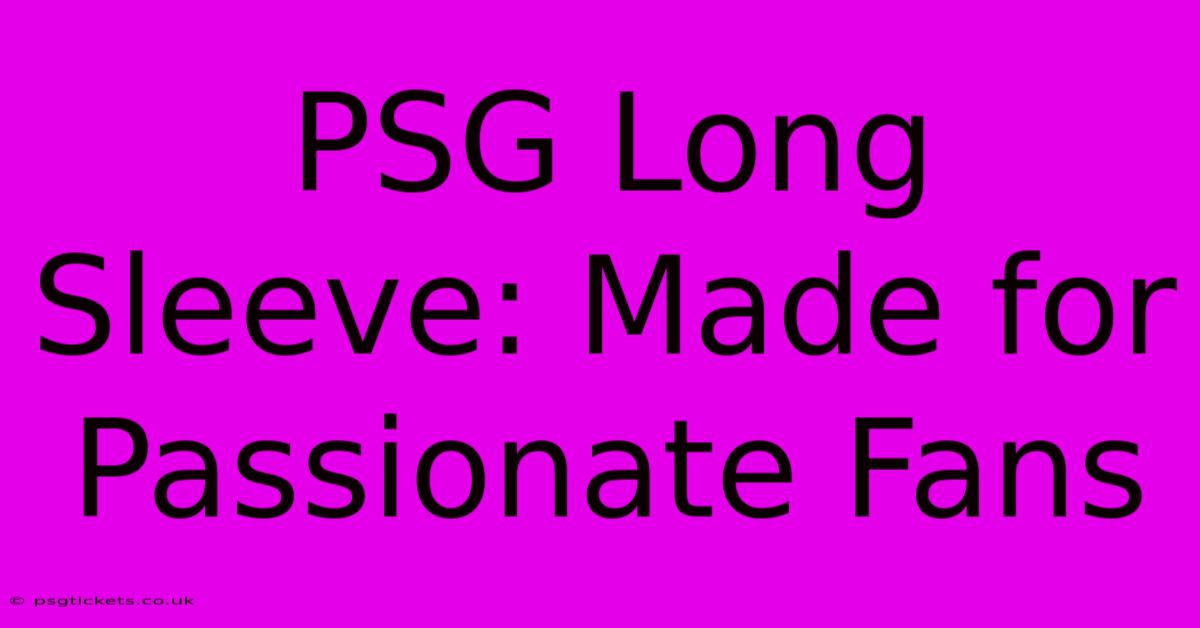 PSG Long Sleeve: Made For Passionate Fans