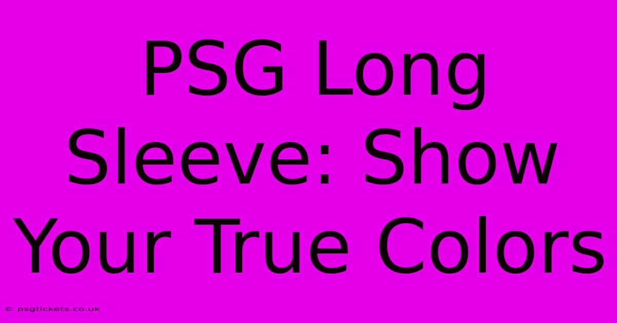 PSG Long Sleeve: Show Your True Colors