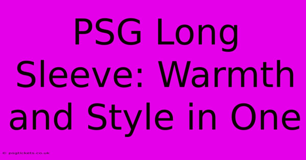 PSG Long Sleeve: Warmth And Style In One