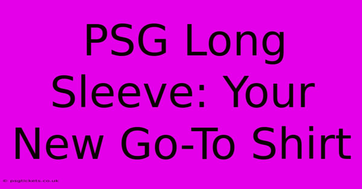 PSG Long Sleeve: Your New Go-To Shirt