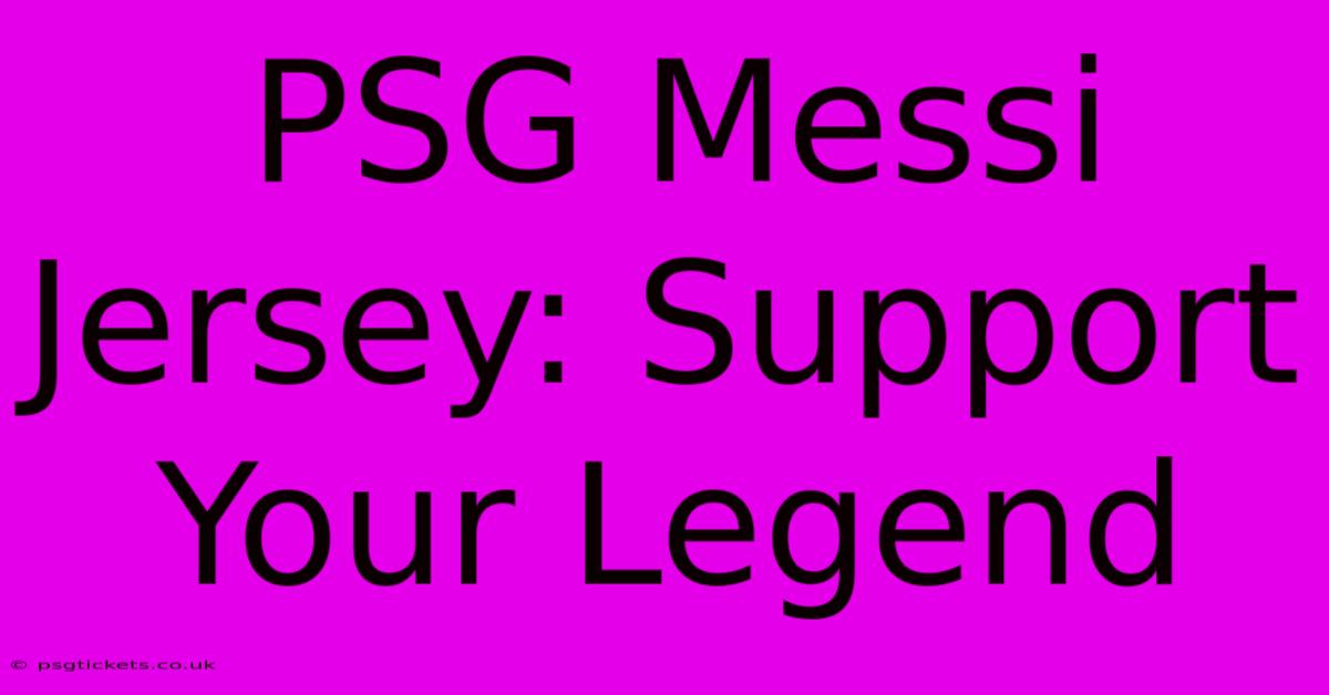 PSG Messi Jersey: Support Your Legend