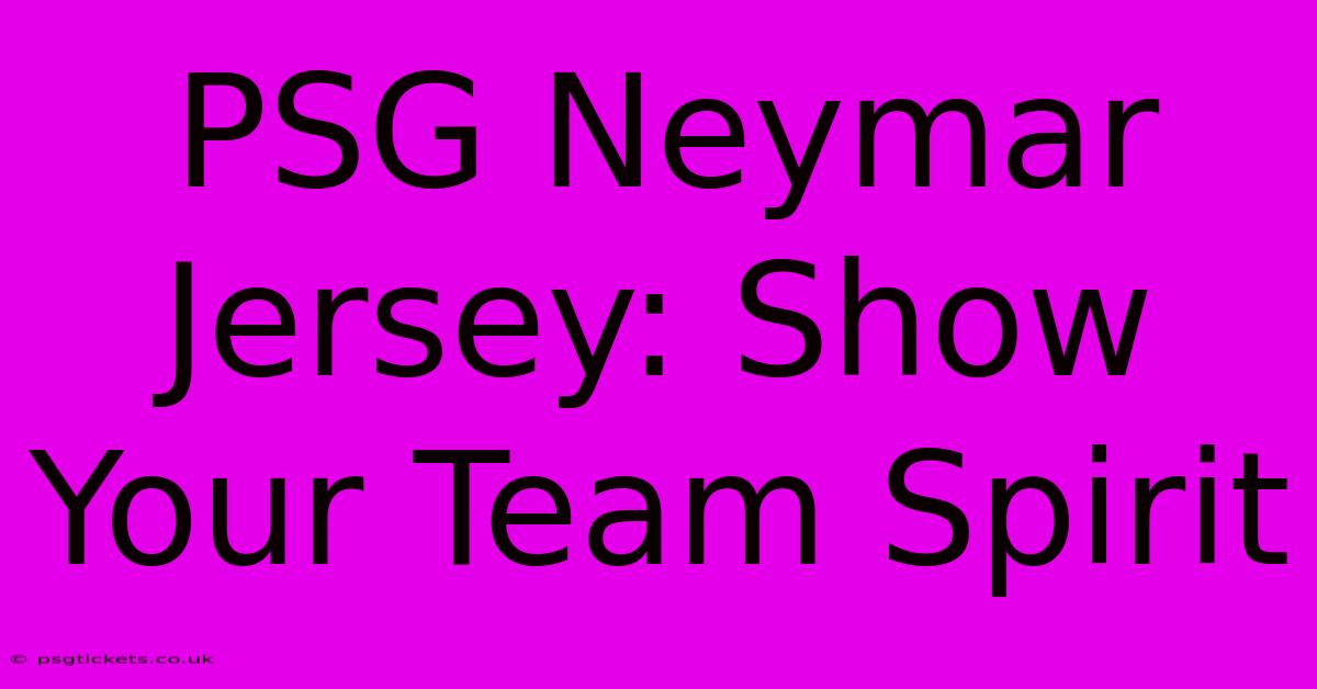 PSG Neymar Jersey: Show Your Team Spirit