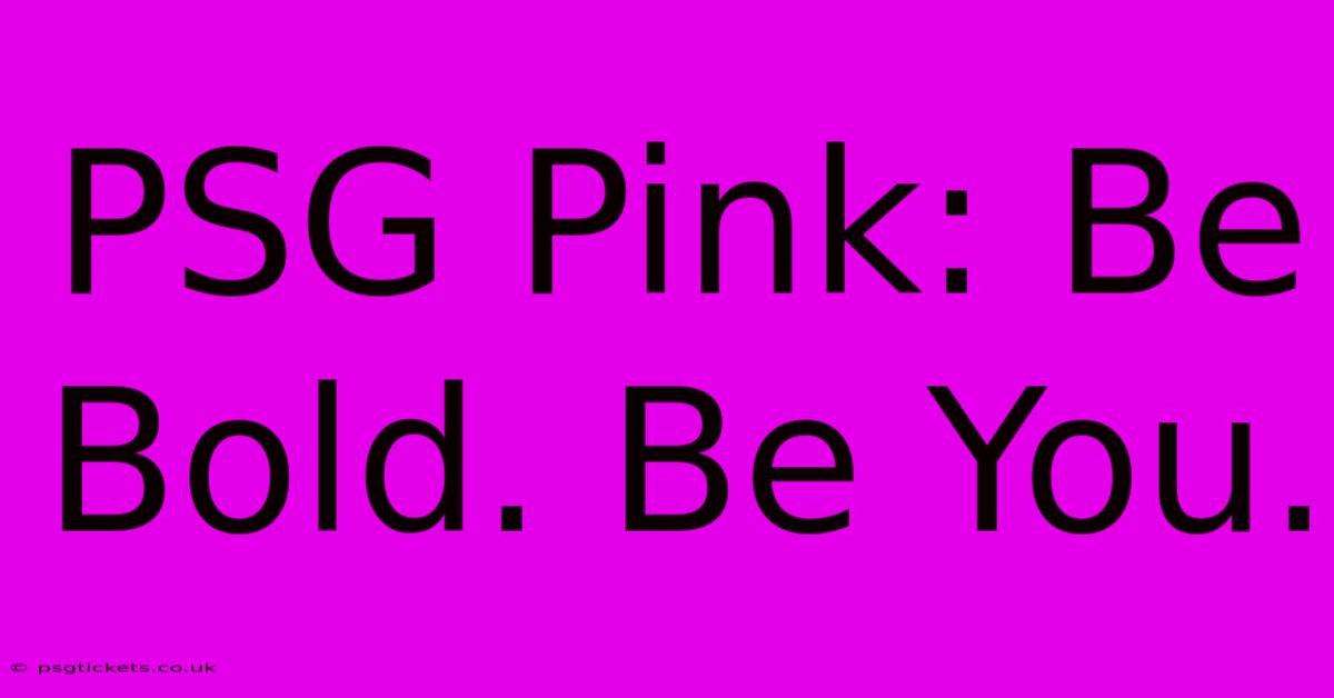 PSG Pink: Be Bold. Be You.