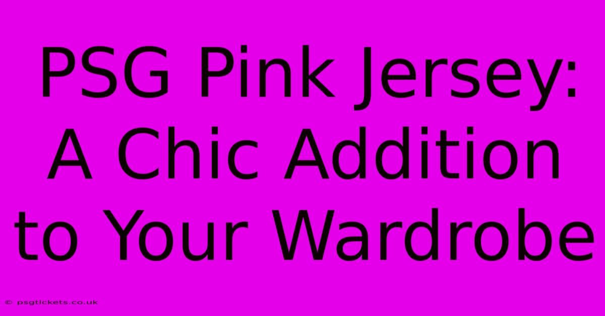 PSG Pink Jersey: A Chic Addition To Your Wardrobe