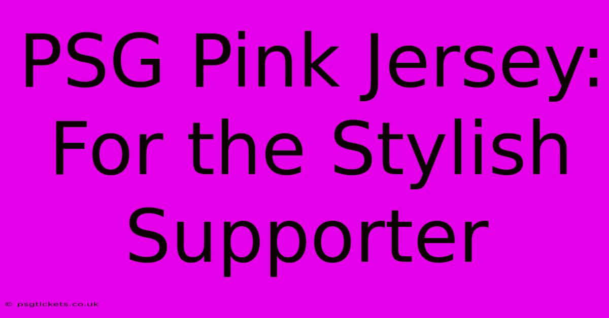 PSG Pink Jersey: For The Stylish Supporter