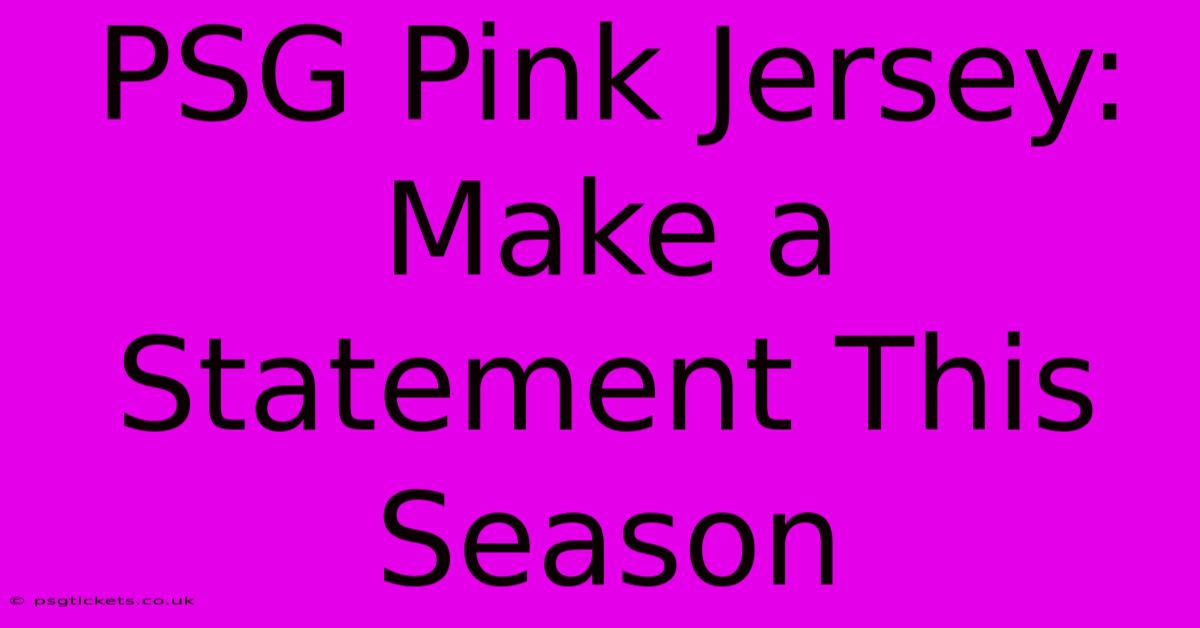 PSG Pink Jersey: Make A Statement This Season