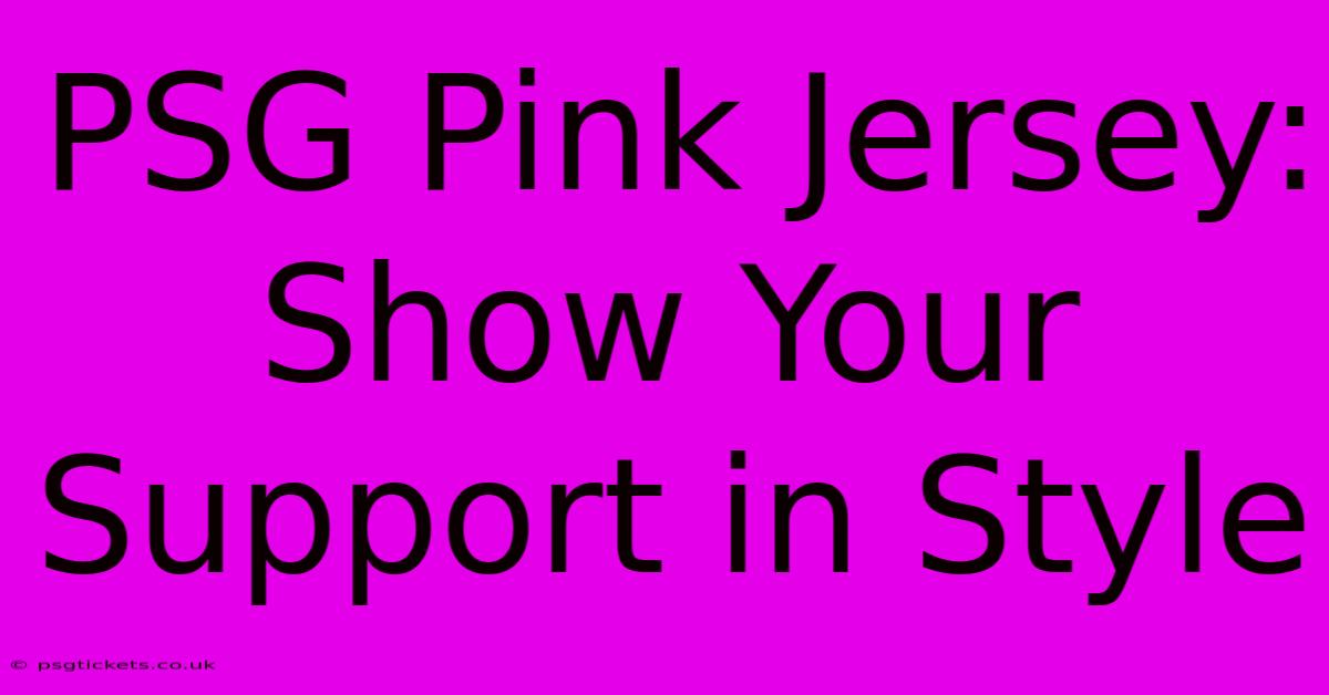 PSG Pink Jersey: Show Your Support In Style