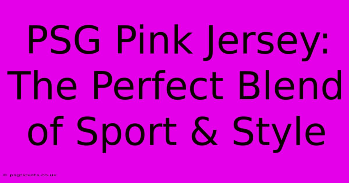 PSG Pink Jersey: The Perfect Blend Of Sport & Style