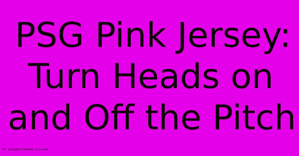 PSG Pink Jersey: Turn Heads On And Off The Pitch