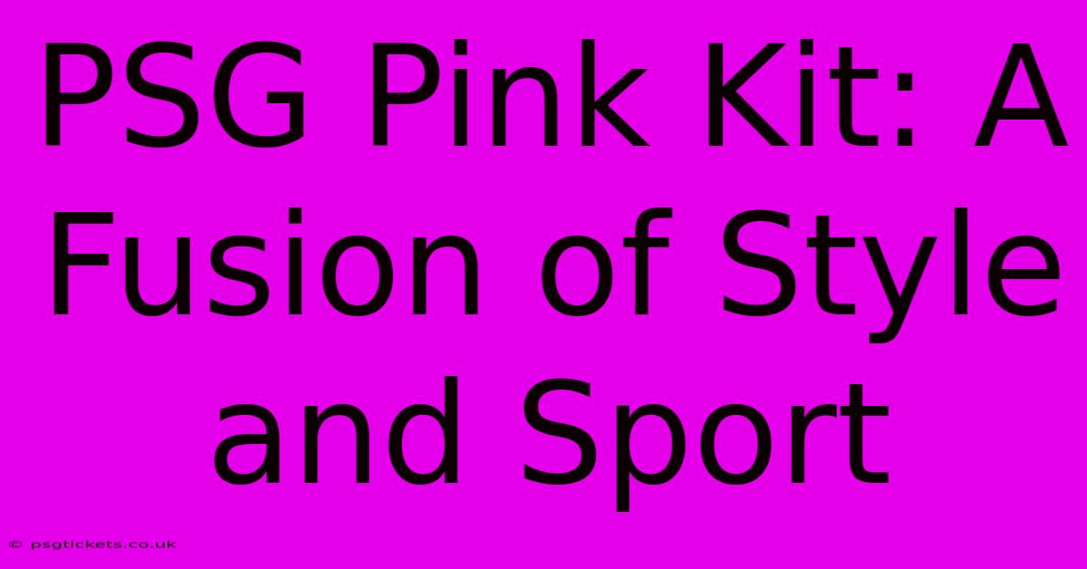 PSG Pink Kit: A Fusion Of Style And Sport