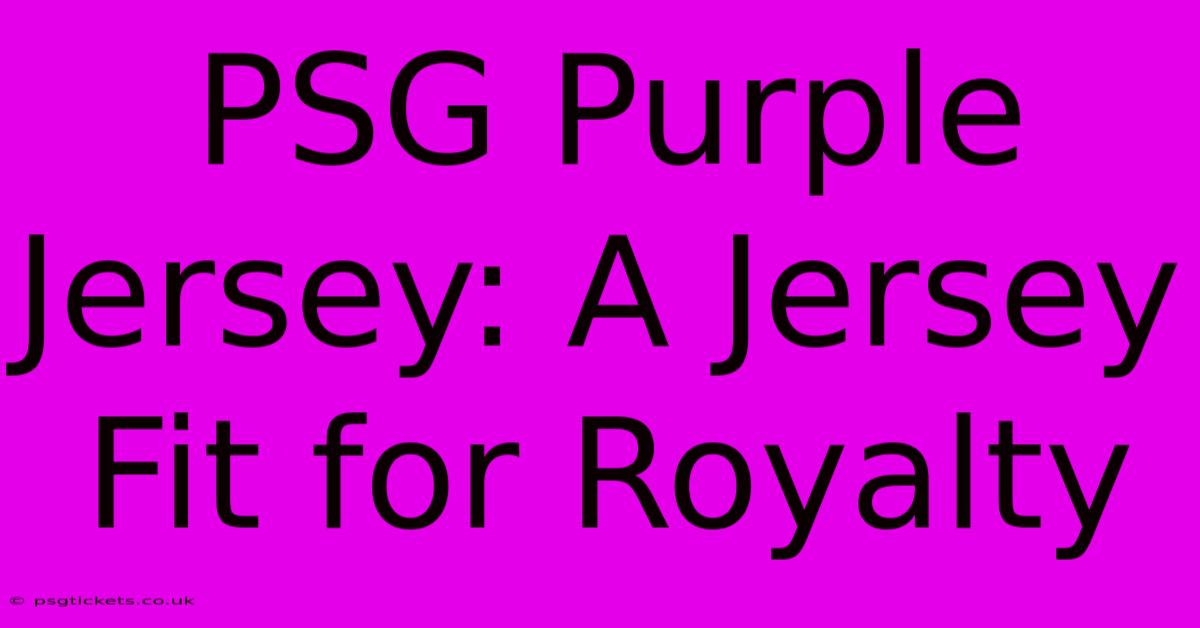 PSG Purple Jersey: A Jersey Fit For Royalty