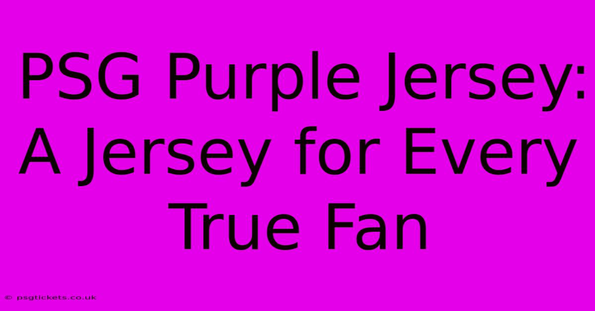 PSG Purple Jersey: A Jersey For Every True Fan