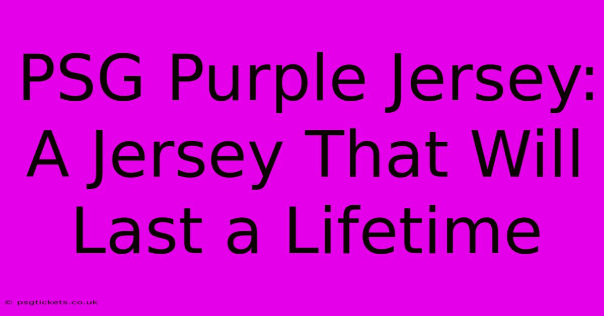 PSG Purple Jersey: A Jersey That Will Last A Lifetime