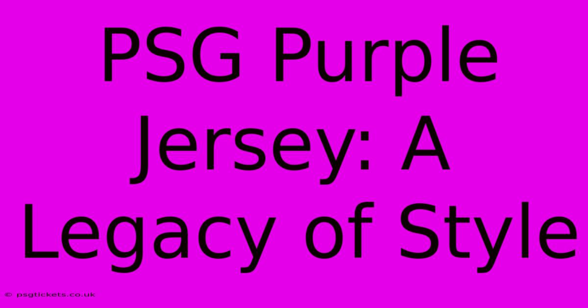 PSG Purple Jersey: A Legacy Of Style