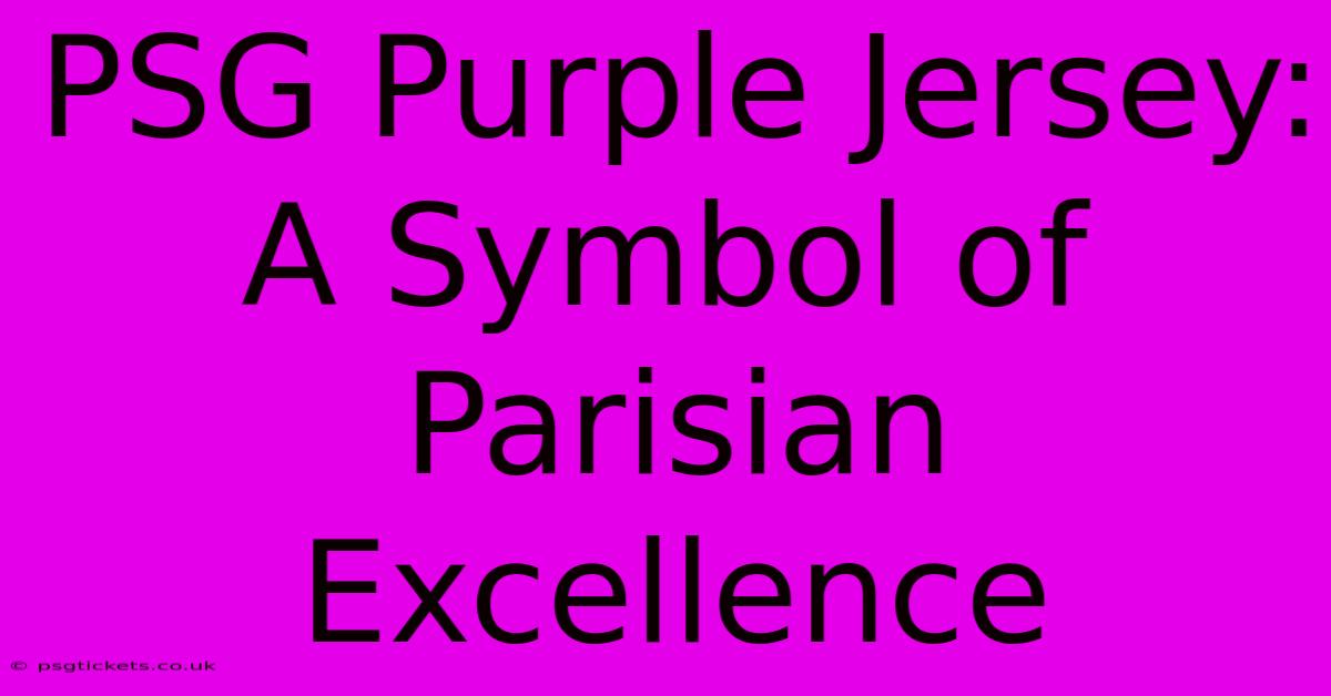 PSG Purple Jersey: A Symbol Of Parisian Excellence