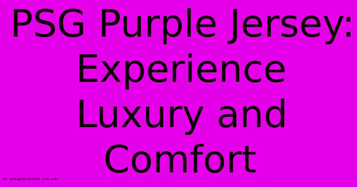 PSG Purple Jersey: Experience Luxury And Comfort