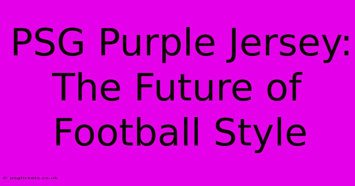 PSG Purple Jersey: The Future Of Football Style