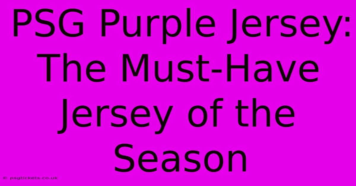 PSG Purple Jersey: The Must-Have Jersey Of The Season