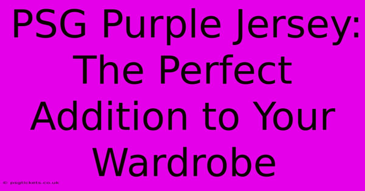 PSG Purple Jersey: The Perfect Addition To Your Wardrobe