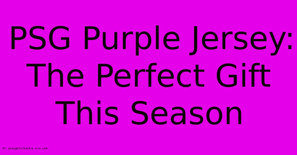 PSG Purple Jersey: The Perfect Gift This Season