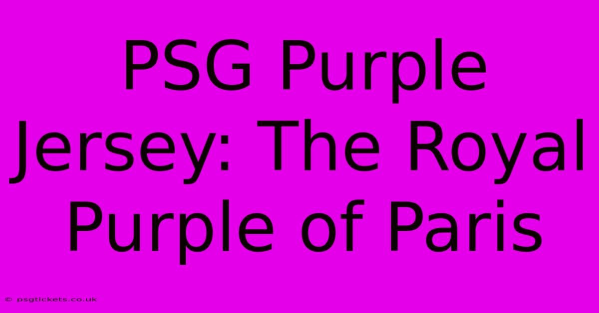 PSG Purple Jersey: The Royal Purple Of Paris