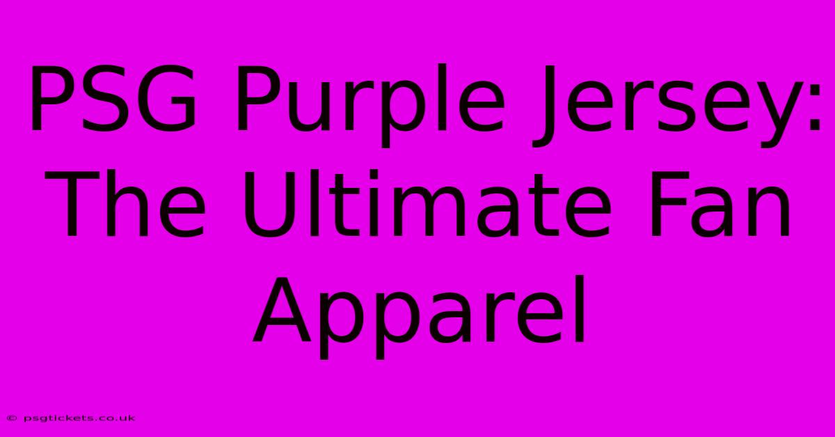 PSG Purple Jersey: The Ultimate Fan Apparel