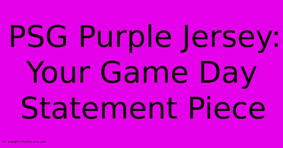 PSG Purple Jersey: Your Game Day Statement Piece