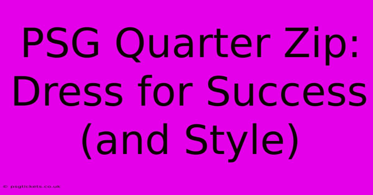 PSG Quarter Zip: Dress For Success (and Style)