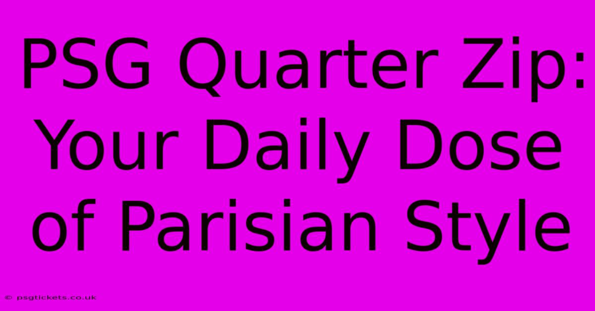 PSG Quarter Zip: Your Daily Dose Of Parisian Style