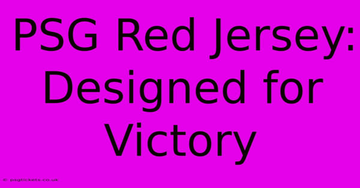 PSG Red Jersey: Designed For Victory