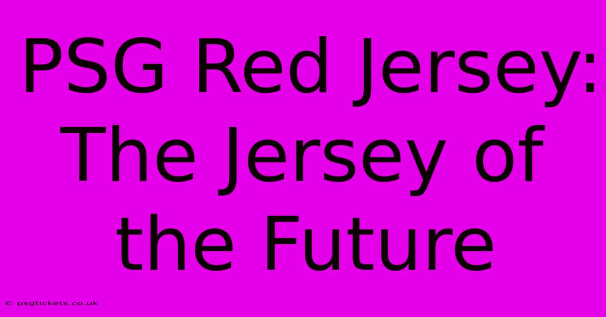 PSG Red Jersey: The Jersey Of The Future