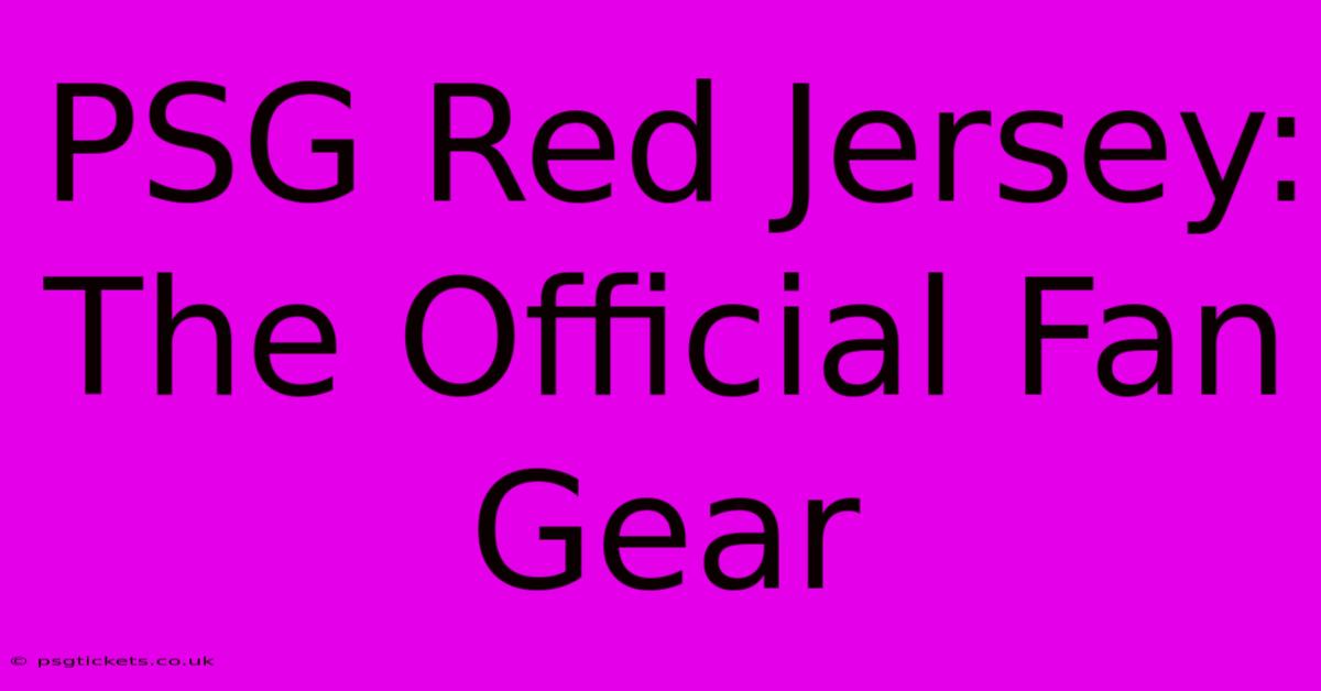 PSG Red Jersey: The Official Fan Gear