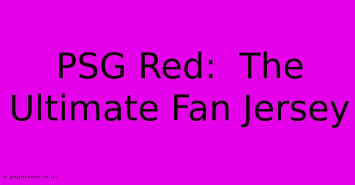 PSG Red:  The Ultimate Fan Jersey