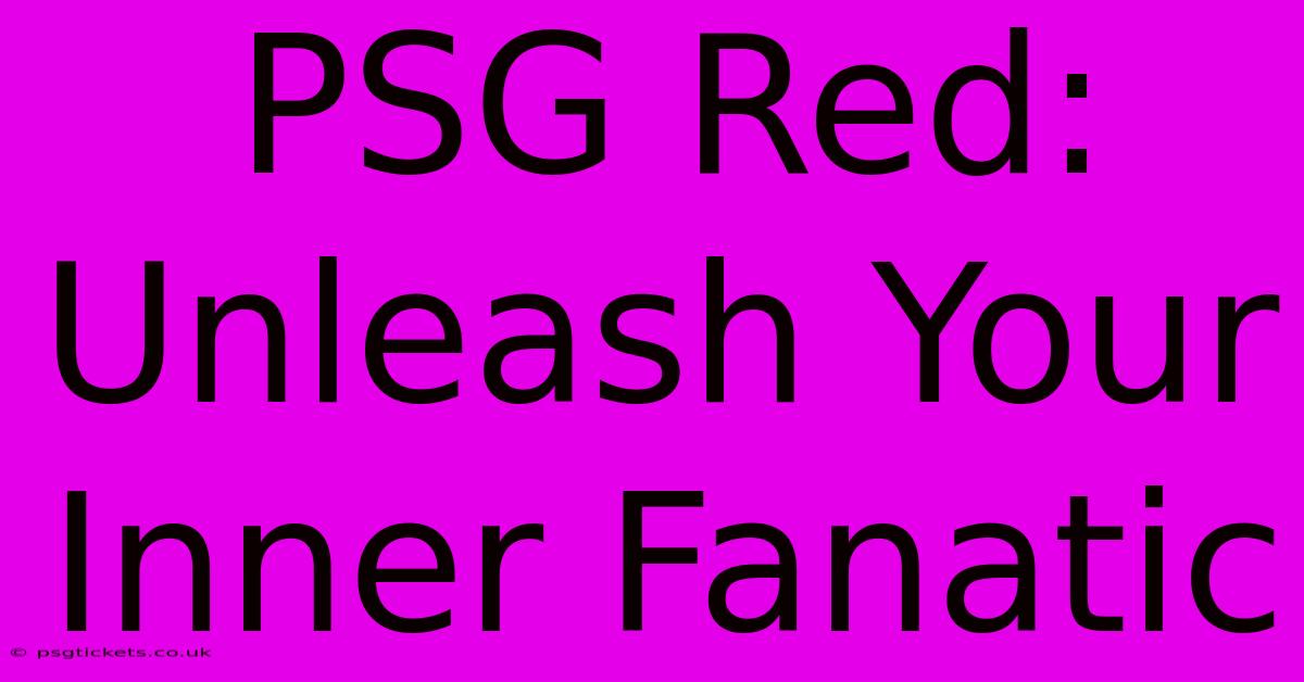 PSG Red:  Unleash Your Inner Fanatic