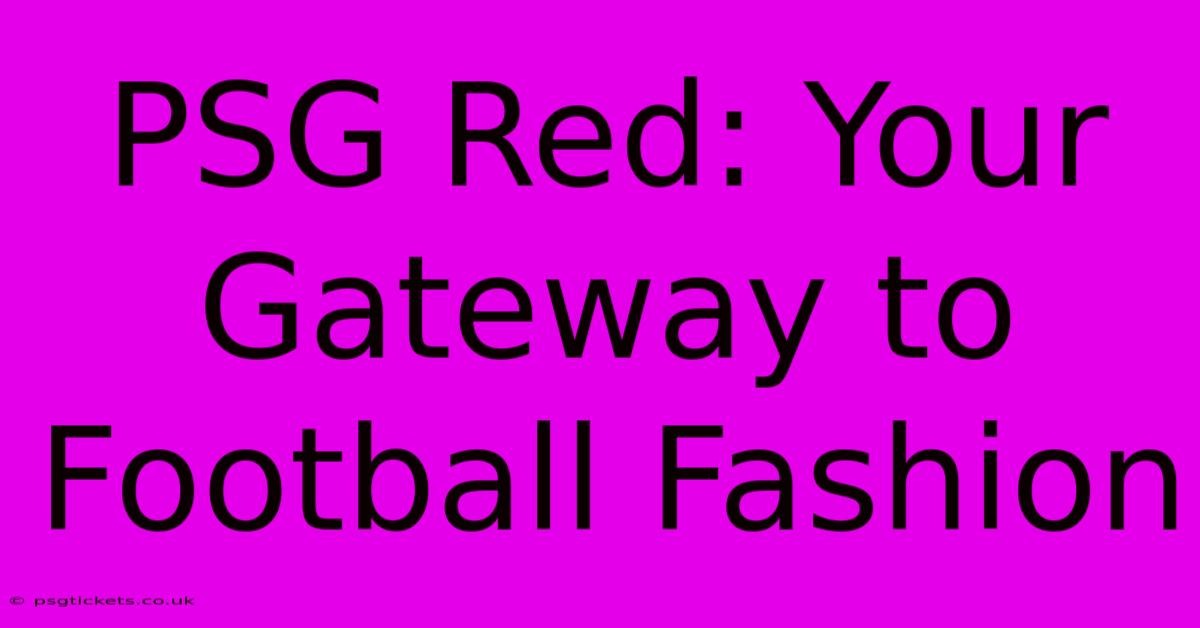 PSG Red: Your Gateway To Football Fashion