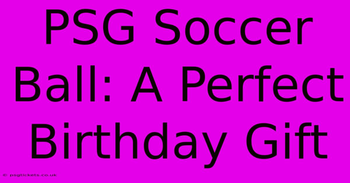 PSG Soccer Ball: A Perfect Birthday Gift