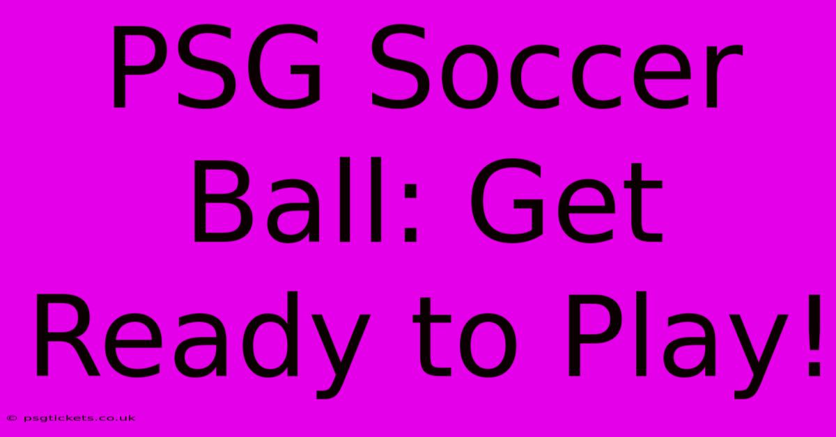 PSG Soccer Ball: Get Ready To Play!