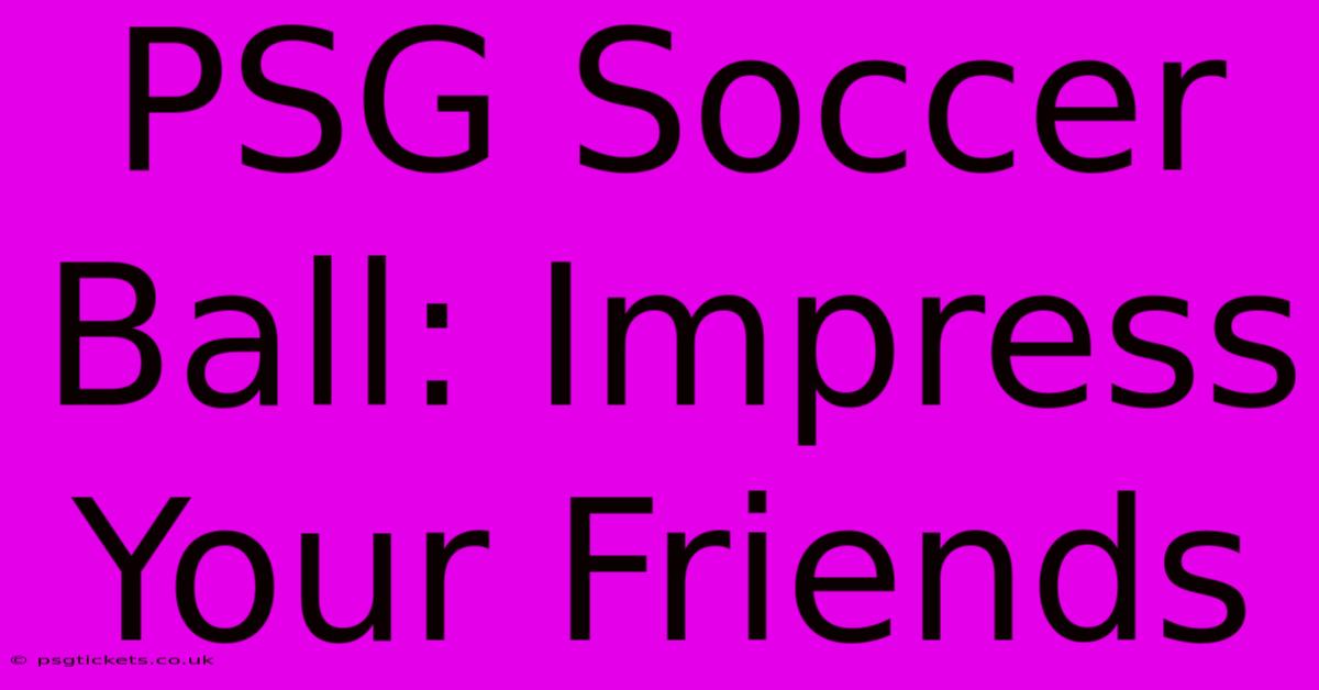 PSG Soccer Ball: Impress Your Friends