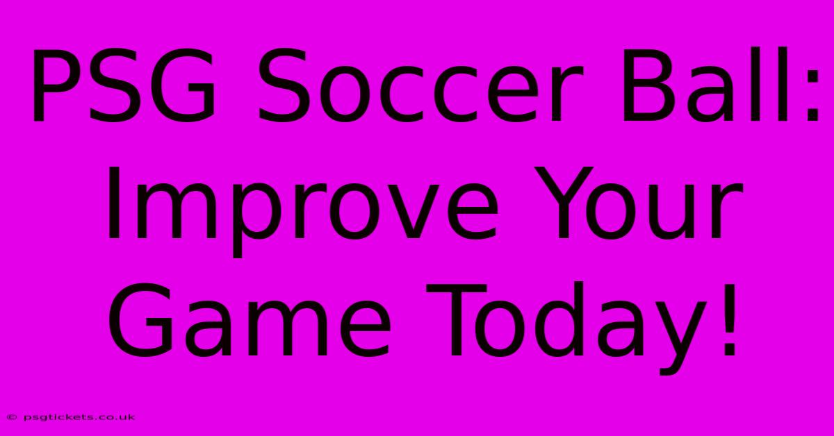 PSG Soccer Ball: Improve Your Game Today!