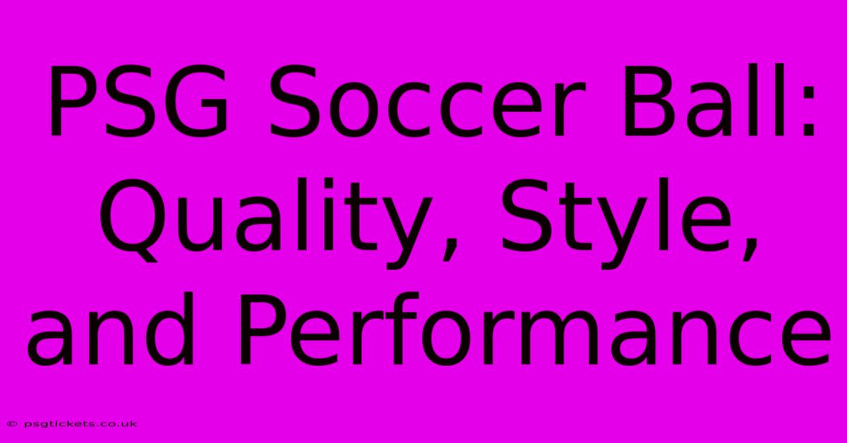 PSG Soccer Ball: Quality, Style, And Performance