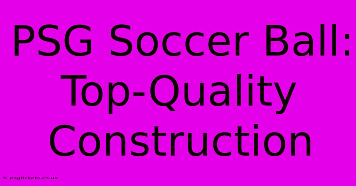 PSG Soccer Ball: Top-Quality Construction