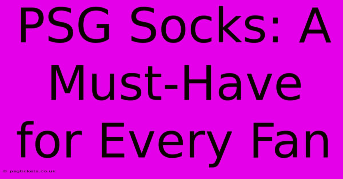 PSG Socks: A Must-Have For Every Fan