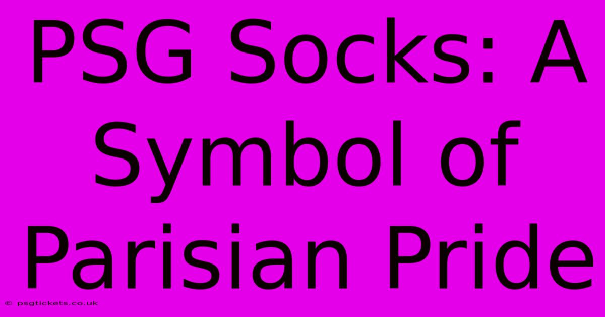 PSG Socks: A Symbol Of Parisian Pride