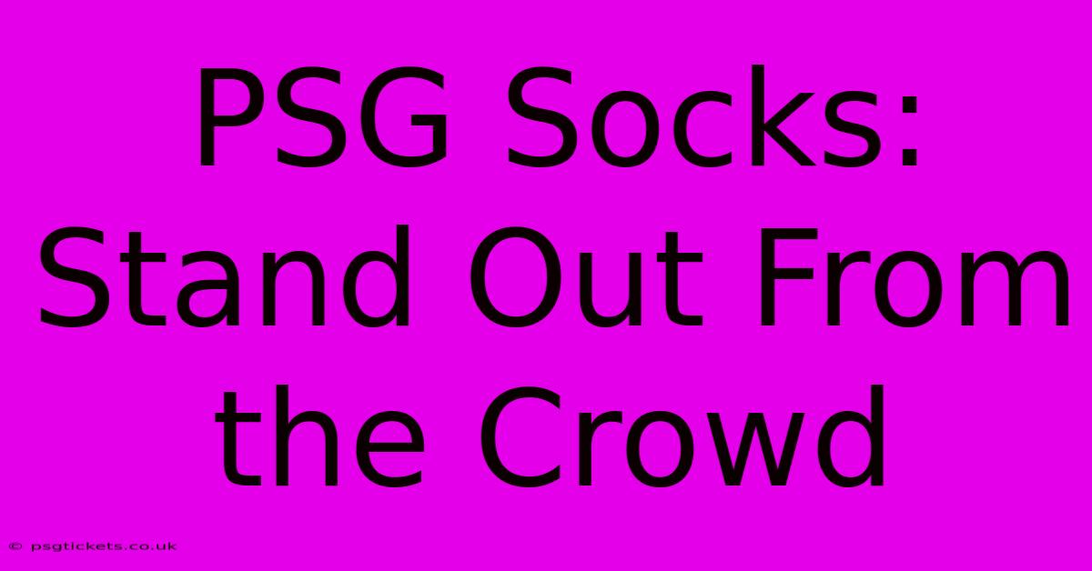 PSG Socks: Stand Out From The Crowd