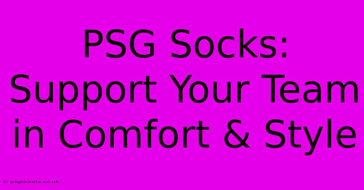 PSG Socks: Support Your Team In Comfort & Style