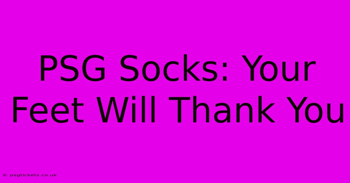 PSG Socks: Your Feet Will Thank You