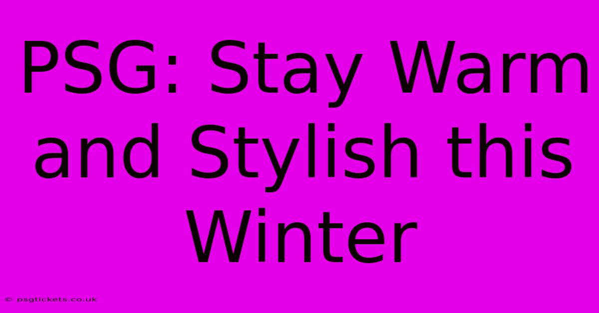 PSG: Stay Warm And Stylish This Winter