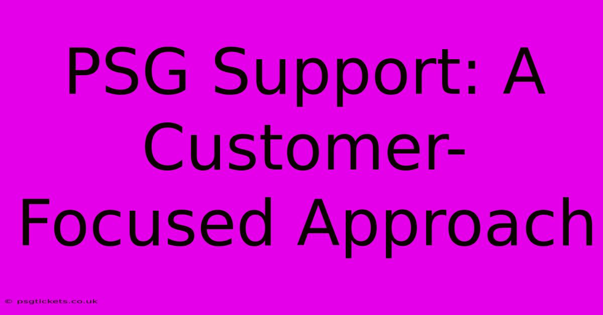 PSG Support: A Customer-Focused Approach