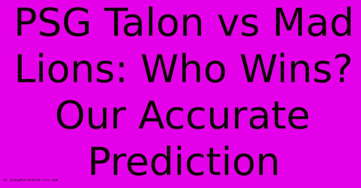 PSG Talon Vs Mad Lions: Who Wins? Our Accurate Prediction